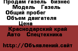 Продам газель- бизнес › Модель ­ Газель › Общий пробег ­ 300 000 › Объем двигателя ­ 3 › Цена ­ 400 000 - Краснодарский край Авто » Спецтехника   